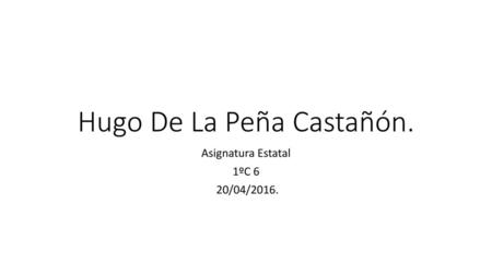 Hugo De La Peña Castañón.
