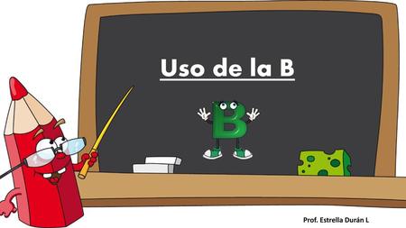 Uso de la B Prof. Estrella Durán L.