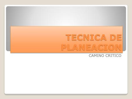 TECNICA DE PLANEACION CAMINO CRITICO.