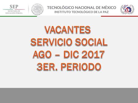 VACANTES SERVICIO SOCIAL AGO – DIC 2017 3ER. PERIODO.