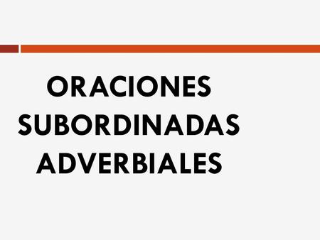 ORACIONES SUBORDINADAS ADVERBIALES