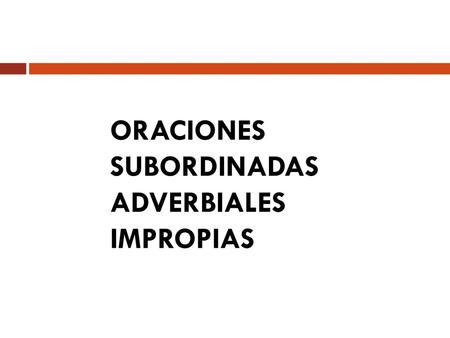 ORACIONES SUBORDINADASADVERBIALES IMPROPIAS