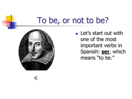 To be, or not to be? Let’s start out with one of the most important verbs in Spanish: ser, which means “to be.”