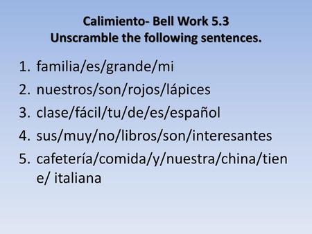 Calimiento- Bell Work 5.3 Unscramble the following sentences.