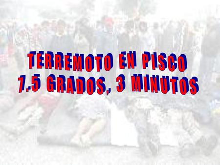 TERREMOTO EN PISCO 7.5 GRADOS, 3 MINUTOS.