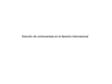 Solución de controversias en el derecho internacional