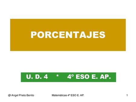 PORCENTAJES U. D. 4 * 4º ESO E. Angel Prieto Benito