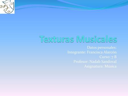 Texturas Musicales Datos personales: Integrante: Francisca Alarcón