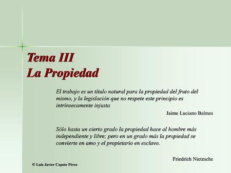 Tema III La Propiedad El trabajo es un título natural para la propiedad del fruto del mismo, y la legislación que no respete este principio es intrínsecamente.