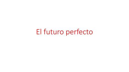 El futuro perfecto.