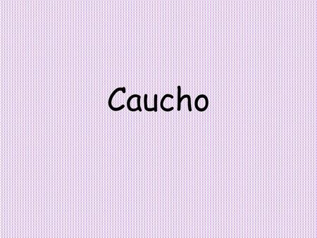 Caucho.