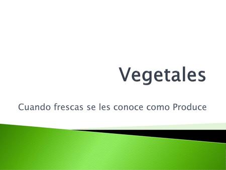 Cuando frescas se les conoce como Produce