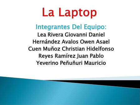 La Laptop Integrantes Del Equipo: Lea Rivera Giovanni Daniel