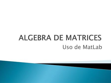 ALGEBRA DE MATRICES Uso de MatLab.