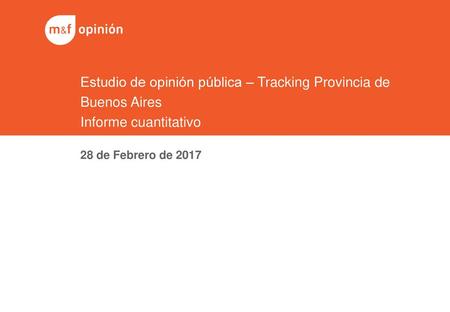 Estudio de opinión pública – Tracking Provincia de Buenos Aires Informe cuantitativo 28 de Febrero de 2017.