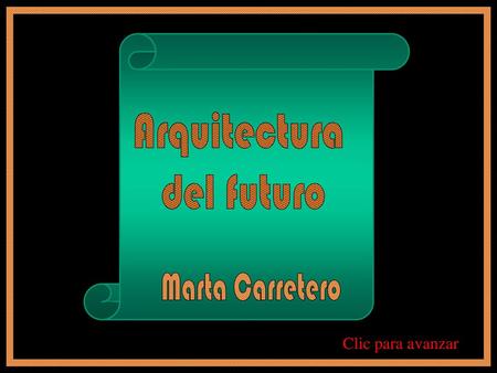 Arquitectura del futuro Marta Carretero Clic para avanzar