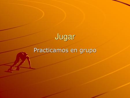 Jugar Practicamos en grupo.
