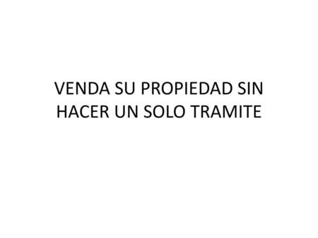 VENDA SU PROPIEDAD SIN HACER UN SOLO TRAMITE