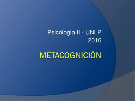 Psicología II - UNLP 2016 metacognición.