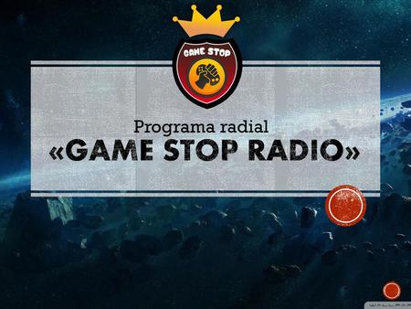 «GAME STOP RADIO» Programa radial.