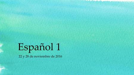 Español 1 22 y 28 de noviembre de 2016.
