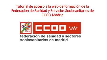Tutorial de acceso a la web de formación de la Federación de Sanidad y Servicios Sociosanitarios de CCOO Madrid.
