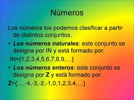 Números Los números los podemos clasificar a partir de distintos conjuntos. Los números naturales: este conjunto se designa por IN y está formado por: