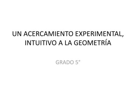 UN ACERCAMIENTO EXPERIMENTAL, INTUITIVO A LA GEOMETRÍA