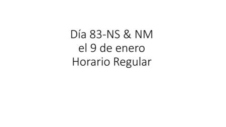 Día 83-NS & NM el 9 de enero Horario Regular