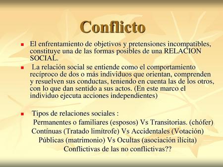 Conflicto El enfrentamiento de objetivos y pretensiones incompatibles, constituye una de las formas posibles de una RELACION SOCIAL. La relación social.