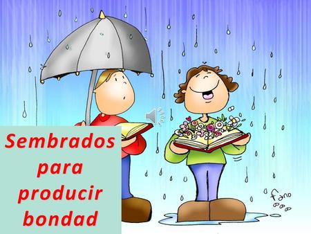 Sembrados para producir bondad
