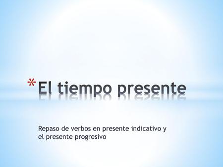 Repaso de verbos en presente indicativo y el presente progresivo