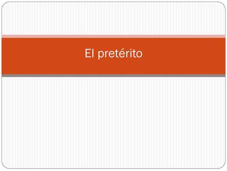 El pretérito.