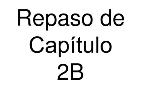 Repaso de Capítulo 2B.