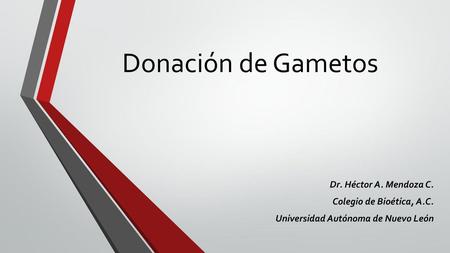 Donación de Gametos Dr. Héctor A. Mendoza C. Colegio de Bioética, A.C.