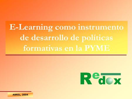 E-Learning como instrumento de desarrollo de políticas formativas en la PYME ABRIL, 2004.