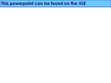 This powerpoint can be found on the VLE