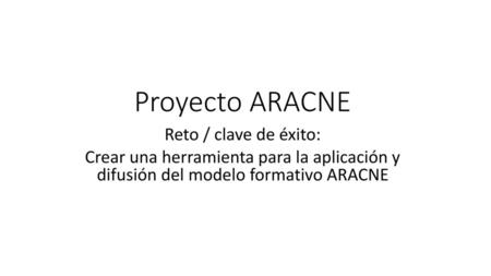 Proyecto ARACNE Reto / clave de éxito: