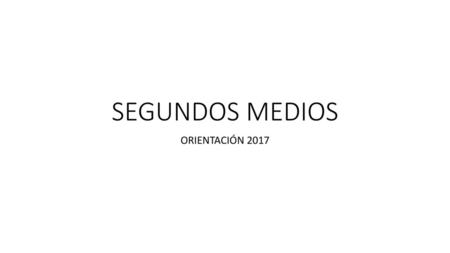 SEGUNDOS MEDIOS ORIENTACIÓN 2017.