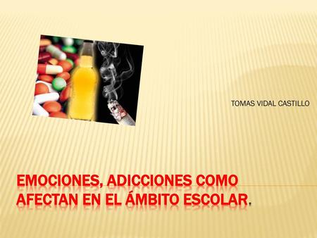 Emociones, Adicciones como afectan en el ámbito escolar.
