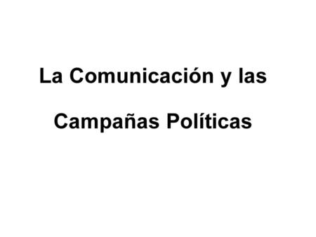 La Comunicación y las Campañas Políticas