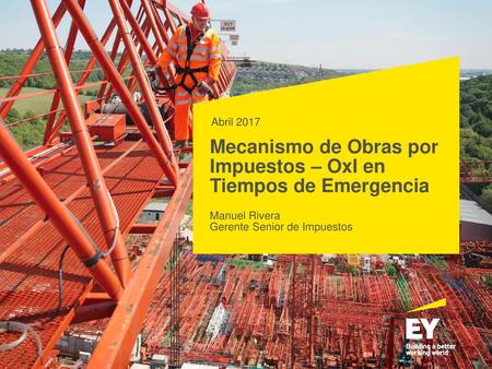 Abril 2017 Mecanismo de Obras por Impuestos – OxI en Tiempos de Emergencia Manuel Rivera Gerente Senior de Impuestos.