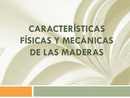CARACTERÍSTICAS FÍSICAS Y MECÁNICAS DE LAS MADERAS