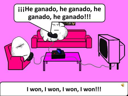 ¡¡¡He ganado, he ganado, he ganado, he ganado!!!