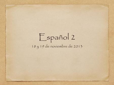 Español 2 18 y 19 de noviembre de 2013.