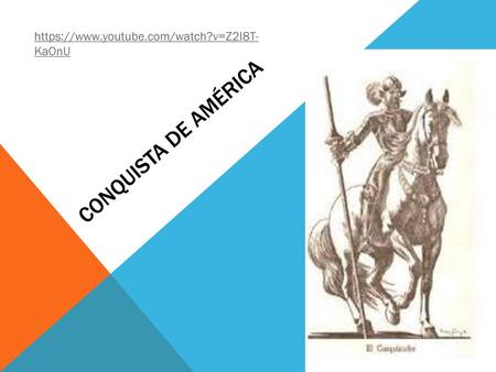 Https://www.youtube.com/watch?v=Z2I8T-KaOnU CONQUISTA DE AMÉRICA.
