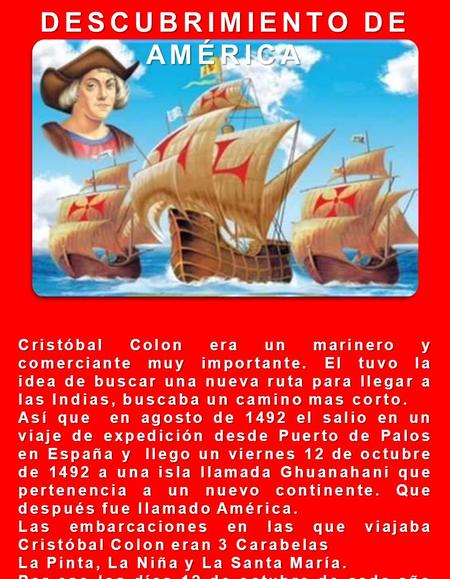 DESCUBRIMIENTO DE AMÉRICA Cristóbal Colon era un marinero y comerciante muy importante. El tuvo la idea de buscar una nueva ruta para llegar a las Indias,