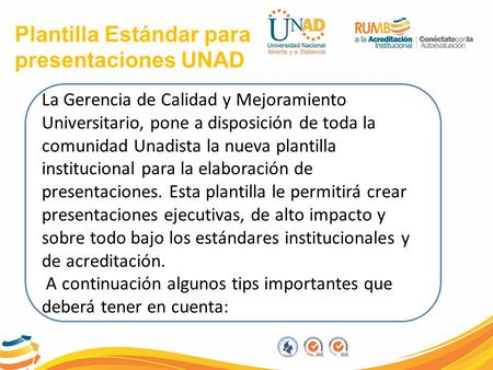 Plantilla Estándar para presentaciones UNAD La Gerencia de Calidad y Mejoramiento Universitario, pone a disposición de toda la comunidad Unadista la nueva.