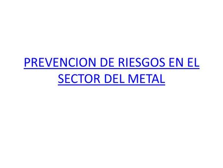 PREVENCION DE RIESGOS EN EL SECTOR DEL METAL.