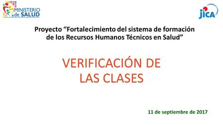 VERIFICACIÓN DE LAS CLASES Proyecto “Fortalecimiento del sistema de formación de los Recursos Humanos Técnicos en Salud” 11 de septiembre de 2017.